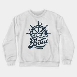 Its A Good Day To Drink On A Boat Boating Boat Captain Funny Crewneck Sweatshirt